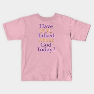 Have You Talked About God Today? Kids T-Shirt